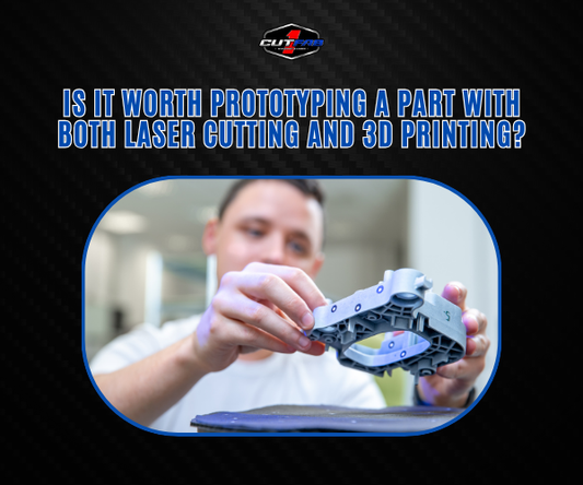 Is It Worth Prototyping a Part with Both Laser Cutting and 3D Printing?