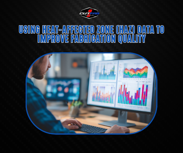 Using Heat-Affected Zone (HAZ) Data to Improve Fabrication Quality