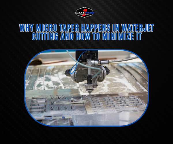 Why Micro Taper Happens in Waterjet Cutting and How to Minimize It?