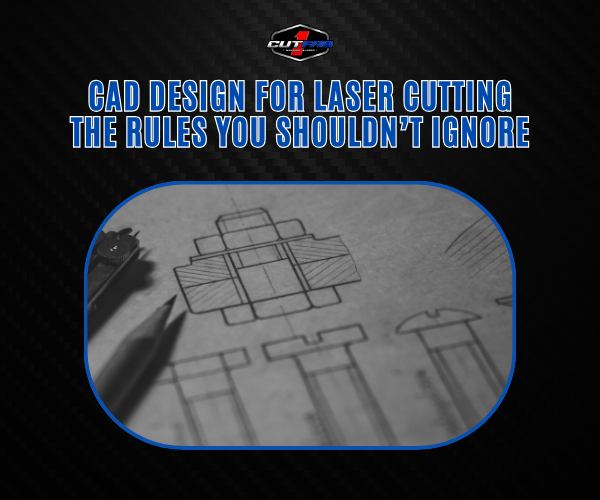 CAD Design for Laser Cutting: The Rules You Shouldn’t Ignore!