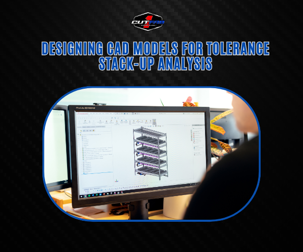 Designing CAD Models for Tolerance Stack-Up Analysis! – 1CUTFAB