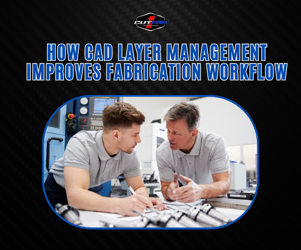 How CAD Layer Management Improves Fabrication Workflow?