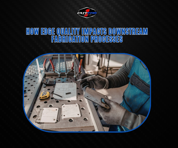 How Edge Quality Impacts Downstream Fabrication Processes!