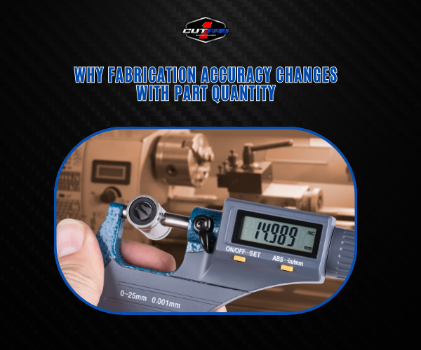 Why Fabrication Accuracy Changes With Part Quantity!