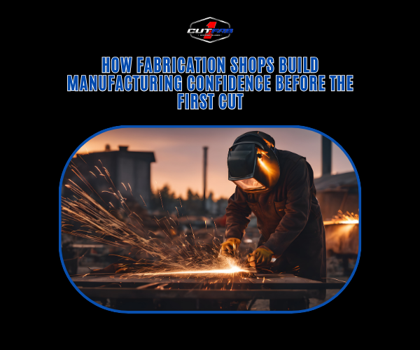 How Fabrication Shops Build Manufacturing Confidence Before the First Cut