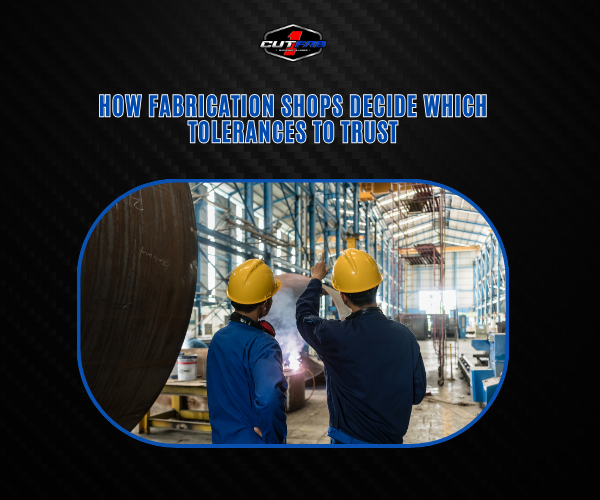 How Fabrication Shops Decide Which Tolerances to Trust!