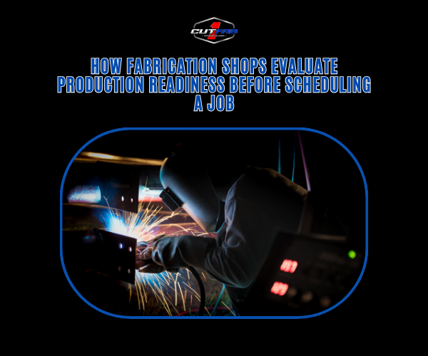 How Fabrication Shops Evaluate Production Readiness Before Scheduling a Job