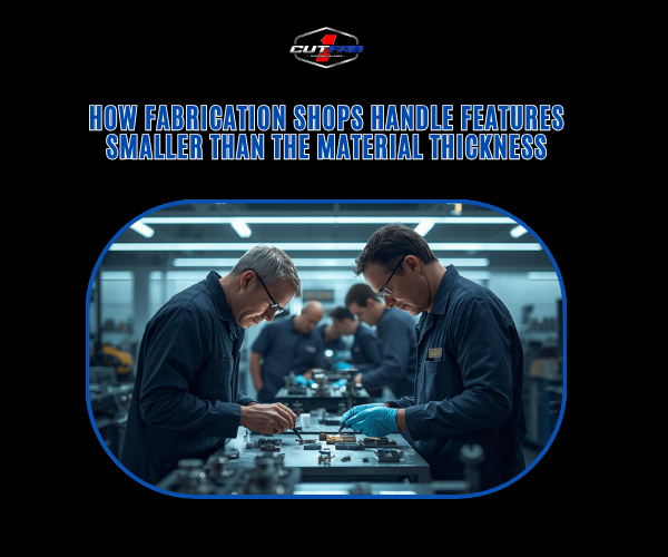 How Fabrication Shops Handle Features Smaller Than the Material Thickness