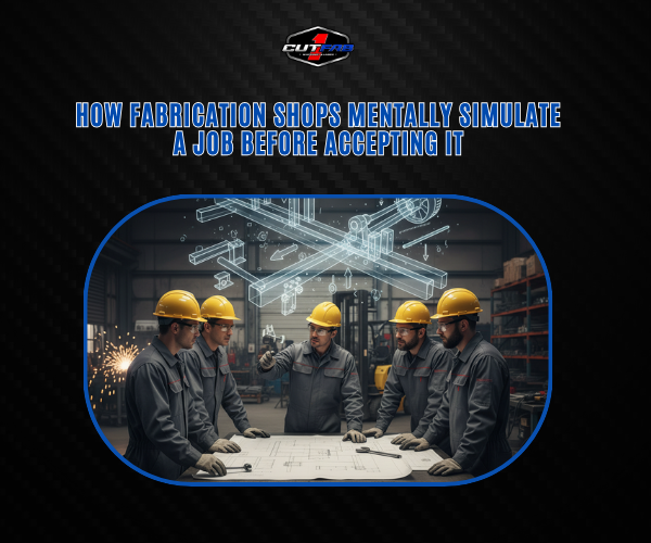 How Fabrication Shops Mentally “Simulate” a Job Before Accepting It?