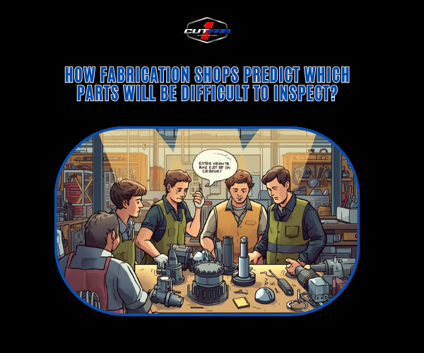 How Fabrication Shops Predict Which Parts Will Be Difficult to Inspect?