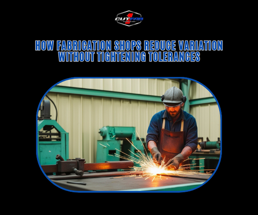 How Fabrication Shops Reduce Variation Without Tightening Tolerances