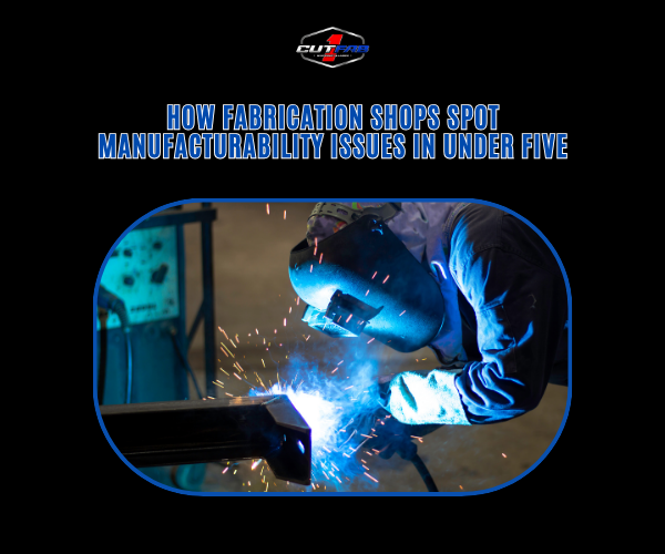 How Fabrication Shops Spot Manufacturability Issues in Under Five