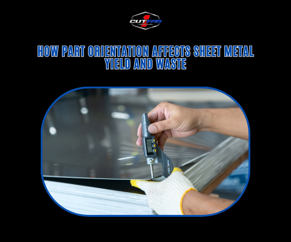 How Part Orientation Affects Sheet Metal Yield and Waste