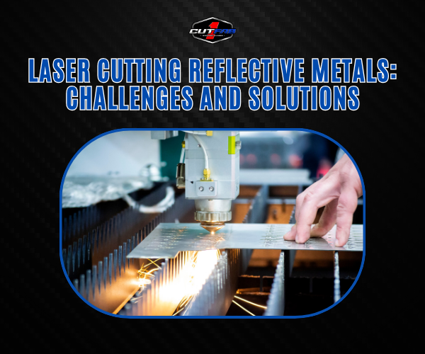Laser Cutting Reflective Metals: Challenges and Solutions!