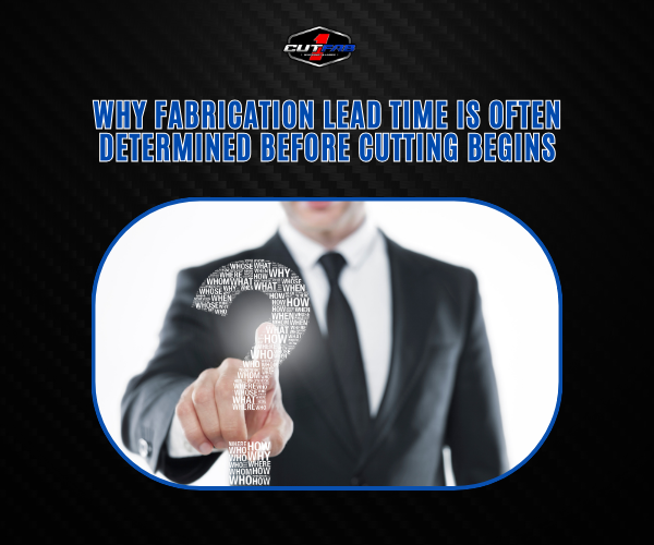 Why Fabrication Lead Time Is Often Determined Before Cutting Begins?