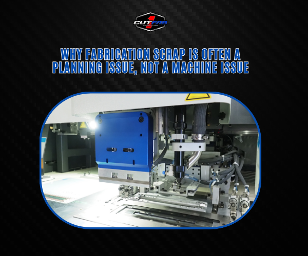 Why Fabrication Scrap Is Often a Planning Issue, Not a Machine Issue?