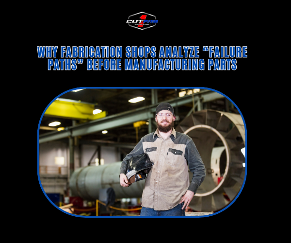 Why Fabrication Shops Analyze “Failure Paths” Before Manufacturing Parts