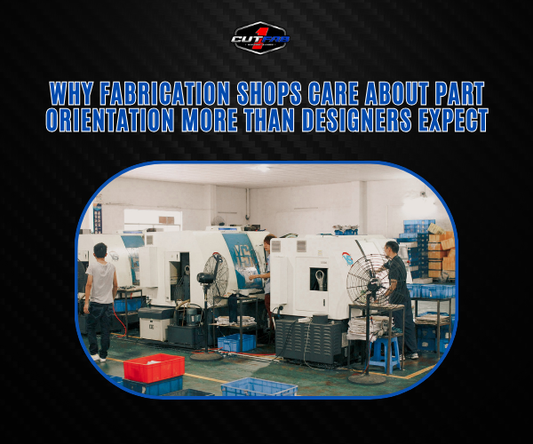 Why Fabrication Shops Care About Part Orientation More Than Designers Expect?