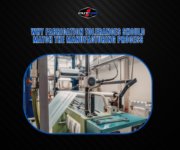 Why Fabrication Tolerances Should Match the Manufacturing Process?