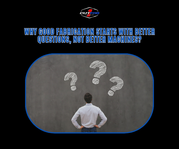 Why Good Fabrication Starts With Better Questions, Not Better Machines?