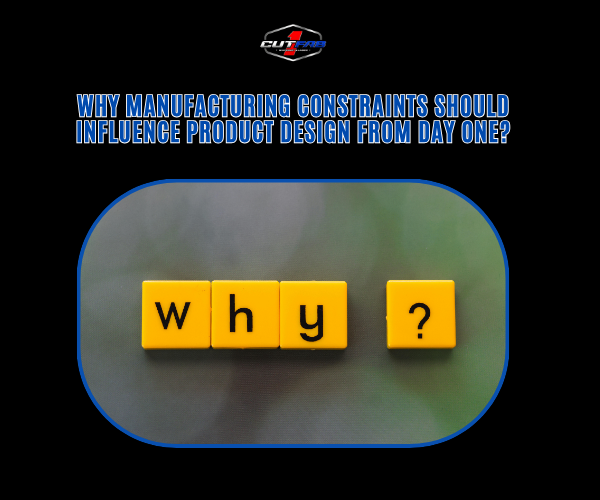Why Manufacturing Constraints Should Influence Product Design From Day One?
