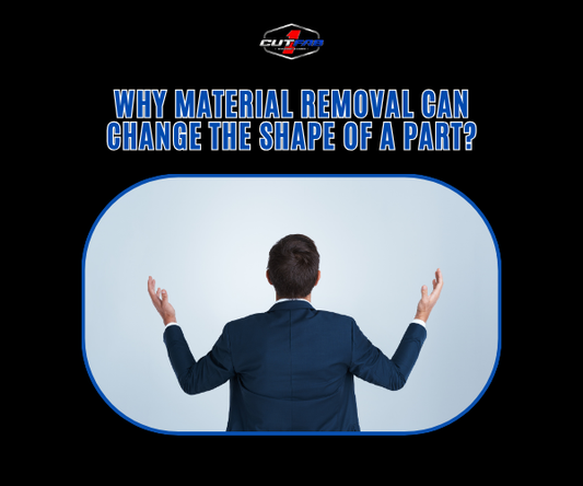 Why Material Removal Can Change the Shape of a Part?