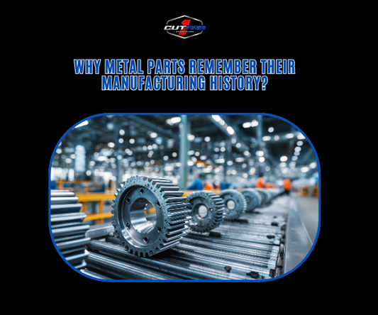 Why Metal Parts Remember Their Manufacturing History?