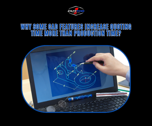 Why Some CAD Features Increase Quoting Time More Than Production Time?