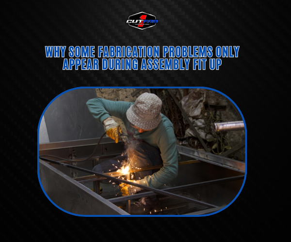Why Some Fabrication Problems Only Appear During Assembly Fit-Up?