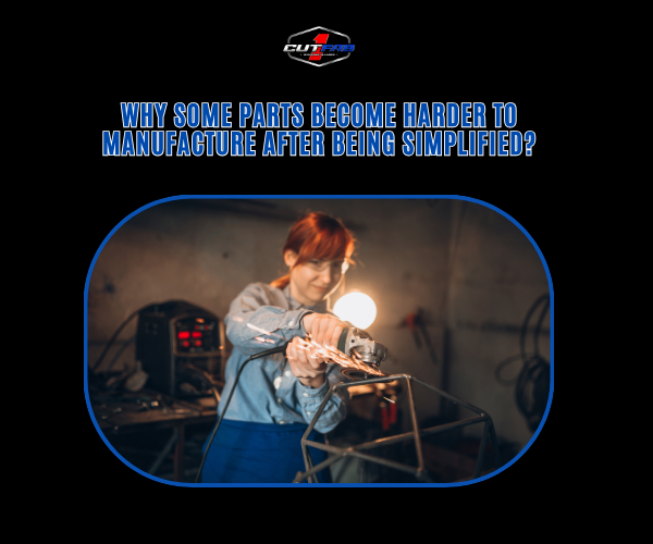 Why Some Parts Become Harder to Manufacture After Being Simplified?