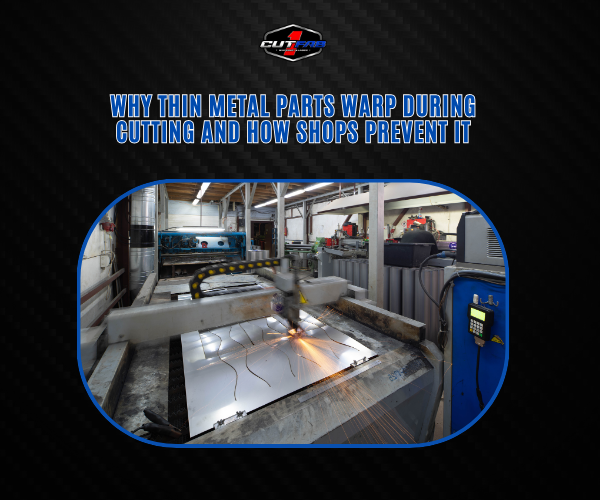 Why Thin Metal Parts Warp During Cutting and How Shops Prevent It!