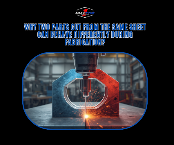 Why Two Parts Cut From the Same Sheet Can Behave Differently During Fabrication?